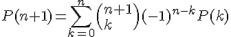 \Large{P(n+1) = \sum_{k=0}^{n} \(n+1\\k\) (-1)^{n-k}P(k)